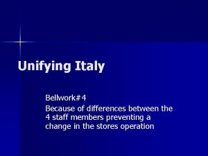 Unifying Italy Bellwork4 Because of differences between the