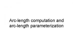 Arclength computation and arclength parameterization Arclength computation Parametric