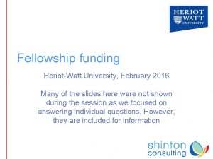 Fellowship funding HeriotWatt University February 2016 Many of