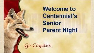Welcome to Centennials Senior Parent Night Agenda Welcome