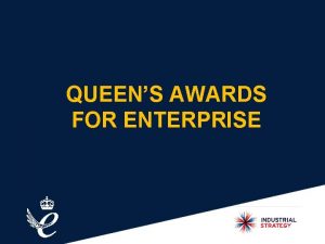 QUEENS AWARDS FOR ENTERPRISE The most prestigious awards