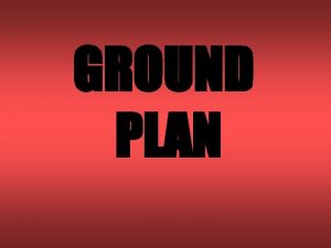 GROUND PLAN GROUND PLAN IS A BIRDS EYE