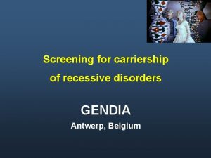 Screening for carriership of recessive disorders GENDIA Antwerp