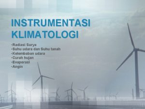 INSTRUMENTASI KLIMATOLOGI Radiasi Surya Suhu udara dan Suhu