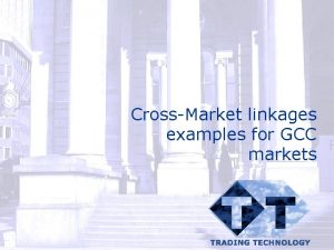 CrossMarket linkages examples for GCC markets AGENDA Introduction