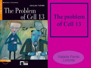 The problem of Cell 13 Natalia Pardo Lorente