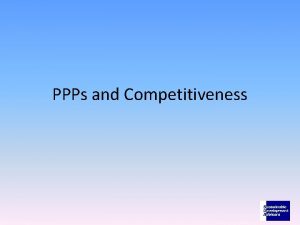 PPPs and Competitiveness PPP is above all a