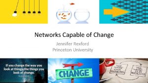 Networks Capable of Change Jennifer Rexford Princeton University