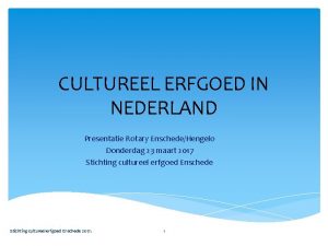 CULTUREEL ERFGOED IN NEDERLAND Presentatie Rotary EnschedeHengelo Donderdag