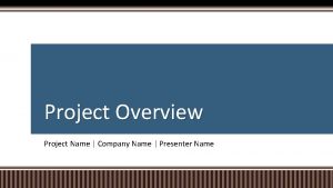 Project Overview Project Name Company Name Presenter Name