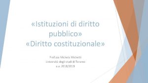 Istituzioni di diritto pubblico Diritto costituzionale Prof ssa