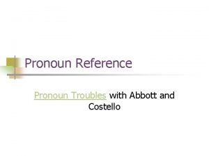 Pronoun Reference Pronoun Troubles with Abbott and Costello