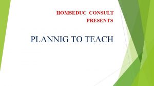 HOMSEDUC CONSULT PRESENTS PLANNIG TO TEACH STARTER ACTIVITY