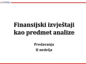 Finansijski izvjetaji kao predmet analize Predavanja II nedelja