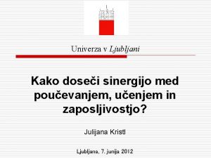 Univerza v Ljubljani Kako dosei sinergijo med pouevanjem