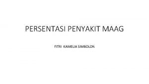 PERSENTASI PENYAKIT MAAG FITRI KAMELIA SIMBOLON Maag adalah