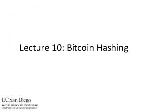 Lecture 10 Bitcoin Hashing Bitcoin Hashing Bitcoins header