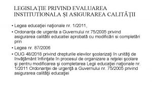 LEGISLAIE PRIVIND EVALUAREA INSTITUTIONALA I ASIGURAREA CALITII Legea