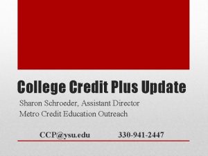 College Credit Plus Update Sharon Schroeder Assistant Director