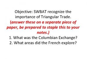 Objective SWBAT recognize the importance of Triangular Trade