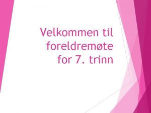 Velkommen til foreldremte for 7 trinn Voksne p