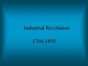 Industrial Revolution 1700 1850 Industrial Revolution A change