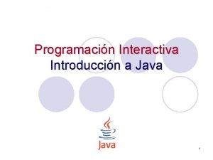 Programacin Interactiva Introduccin a Java 1 Qu es