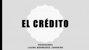 EL CRDITO PROFESORA LAURA BERMDEZ JOHNSON EL CRDITO