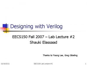 Designing with Verilog EECS 150 Fall 2007 Lab