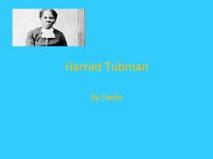 Harriet Tubman By Sadie Introduction Harriet Tubman was