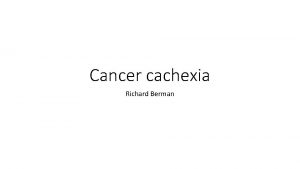 Cancer cachexia Richard Berman Cachexia quiz 1 What