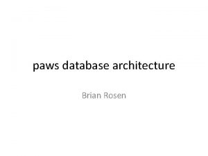 paws database architecture Brian Rosen Reminder of basic