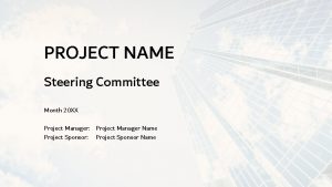 PROJECT NAME Steering Committee Month 20 XX Project