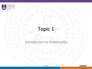 Topic 1 Introduction to Multimedia CSC 253 Overview