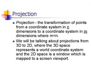 Projection n n Projection the transformation of points