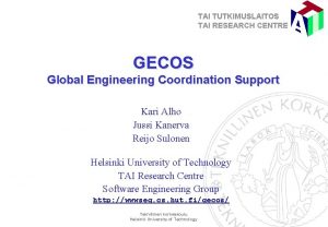 TAI TUTKIMUSLAITOS TAI RESEARCH CENTRE GECOS Global Engineering