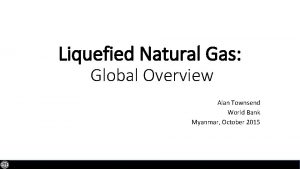 Liquefied Natural Gas Global Overview Alan Townsend World