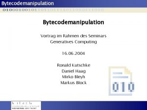 Bytecodemanipulation Vortrag im Rahmen des Seminars Generatives Computing