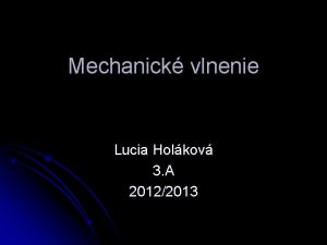 Mechanick vlnenie Lucia Holkov 3 A 20122013 Mechanick