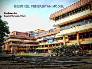 BENGKEL PENERBITAN MODUL Disediakan oleh Penerbit Universiti UTe