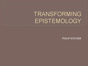 TRANSFORMING EPISTEMOLOGY PHILIP KITCHER A MELIORATIVE VENTURE PHILOSOPHICAL