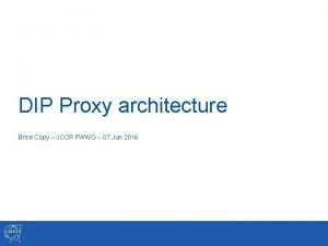 DIP Proxy architecture Brice Copy JCOP FWWG 07