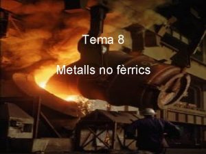 Tema 8 Metalls no frrics Objectius Descriure el