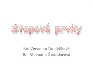 Stopov prvky Bc Veronika Dololkov Bc Michaela indelov