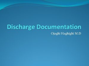 Discharge Documentation Ojaghi Haghighi M D Why Discharge