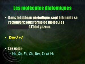 Les molcules diatomiques Dans le tableau priodique sept