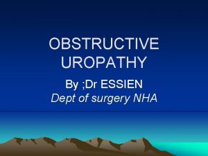 OBSTRUCTIVE UROPATHY By Dr ESSIEN Dept of surgery