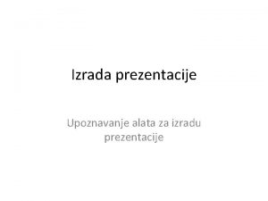 Izrada prezentacije Upoznavanje alata za izradu prezentacije Prezentacija