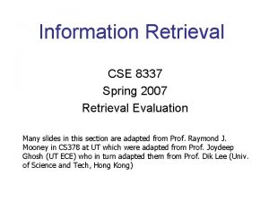 Information Retrieval CSE 8337 Spring 2007 Retrieval Evaluation