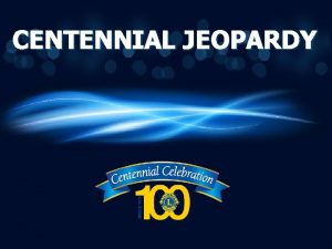 CENTENNIAL JEOPARDY Centennial Service Challenge CSC Centennial Membership